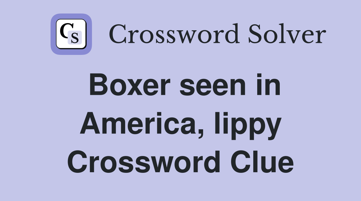 Boxer seen in America, lippy Crossword Clue