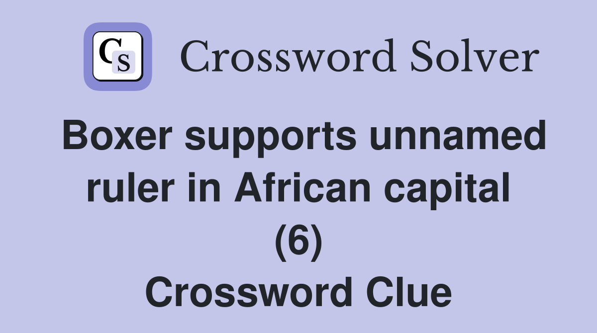 Boxer supports unnamed ruler in African capital (6) Crossword Clue