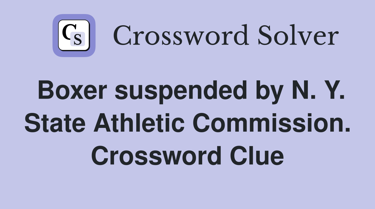 Boxer suspended by N. Y. State Athletic Commission. Crossword Clue