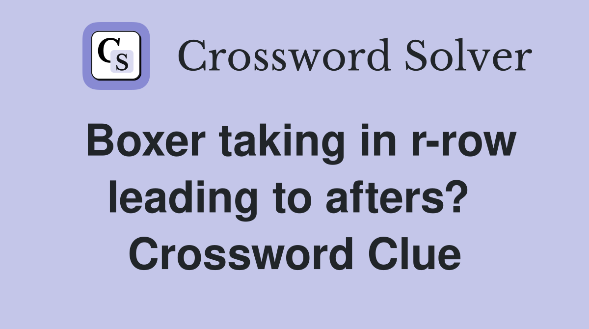 Boxer taking in r-row leading to afters?  Crossword Clue