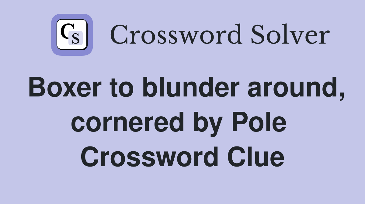 Boxer to blunder around, cornered by Pole  Crossword Clue
