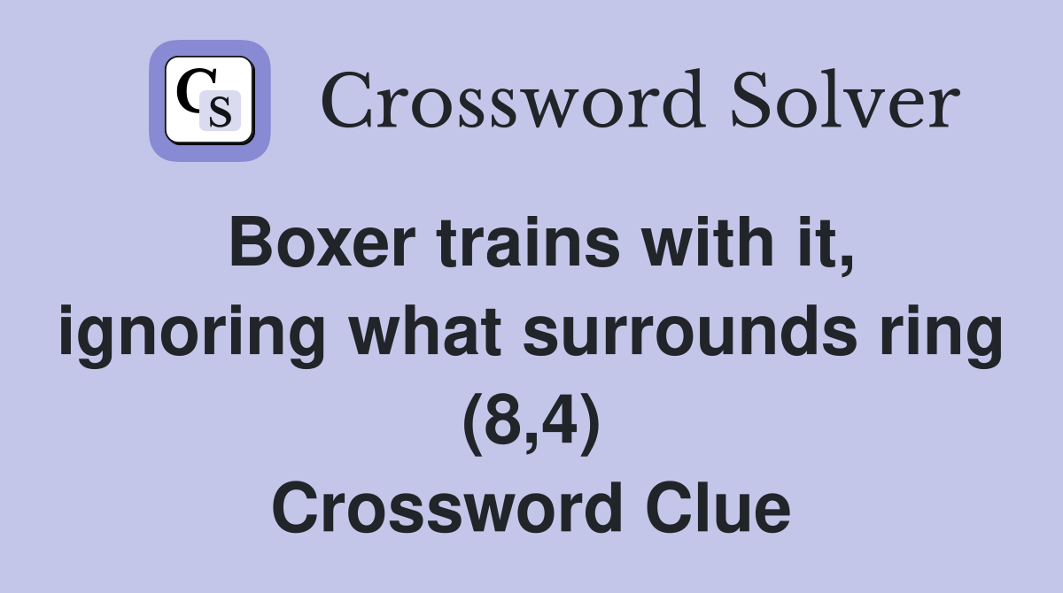 Boxer trains with it, ignoring what surrounds ring (8,4) Crossword Clue