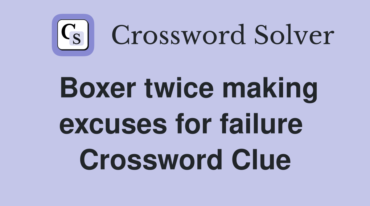Boxer twice making excuses for failure  Crossword Clue