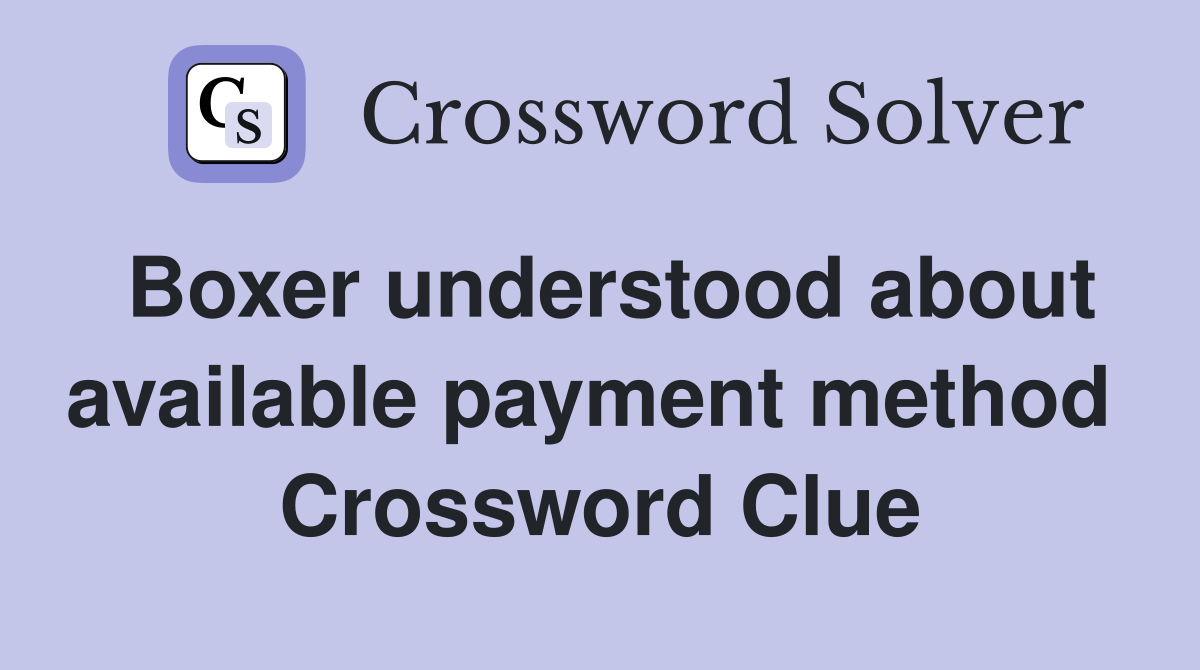Boxer understood about available payment method  Crossword Clue