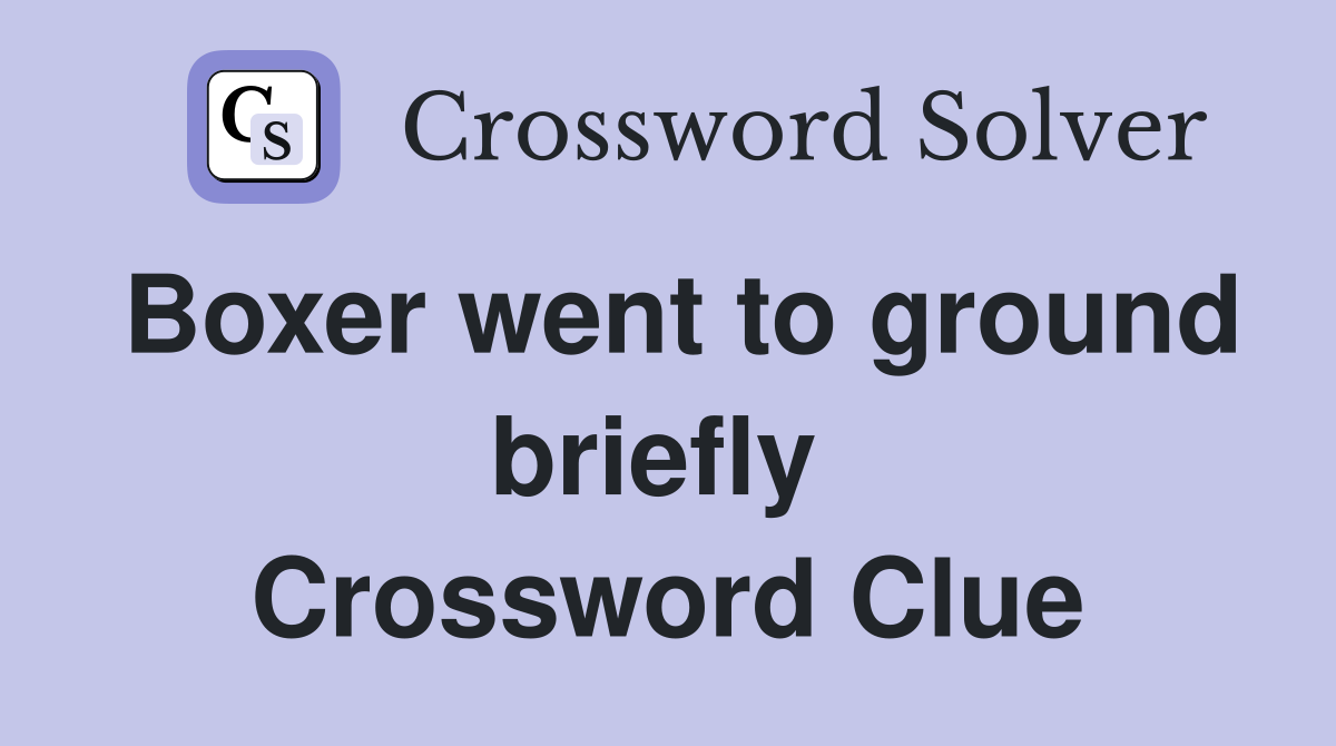 Boxer went to ground briefly  Crossword Clue