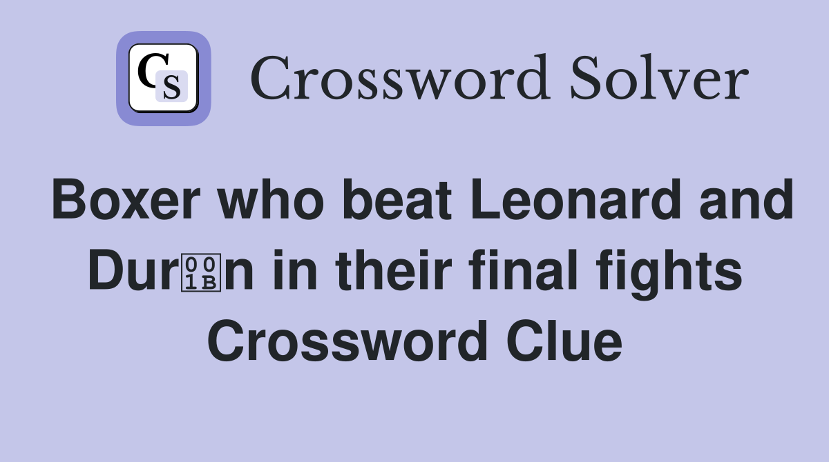 Boxer who beat Leonard and Durn in their final fights Crossword Clue