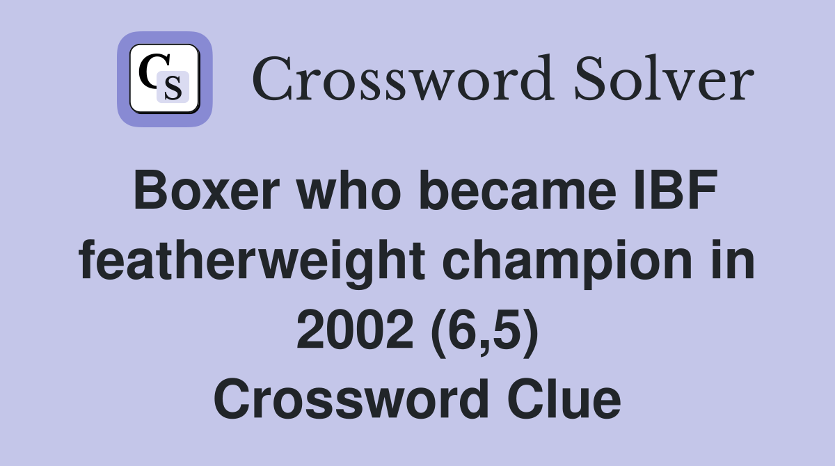 Boxer who became IBF featherweight champion in 2002 (6,5) Crossword Clue