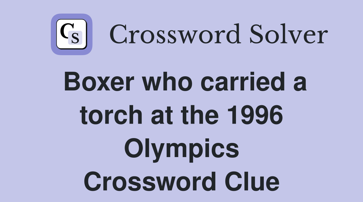 Boxer who carried a torch at the 1996 Olympics Crossword Clue