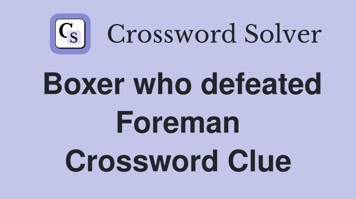 Boxer who defeated Foreman Crossword Clue