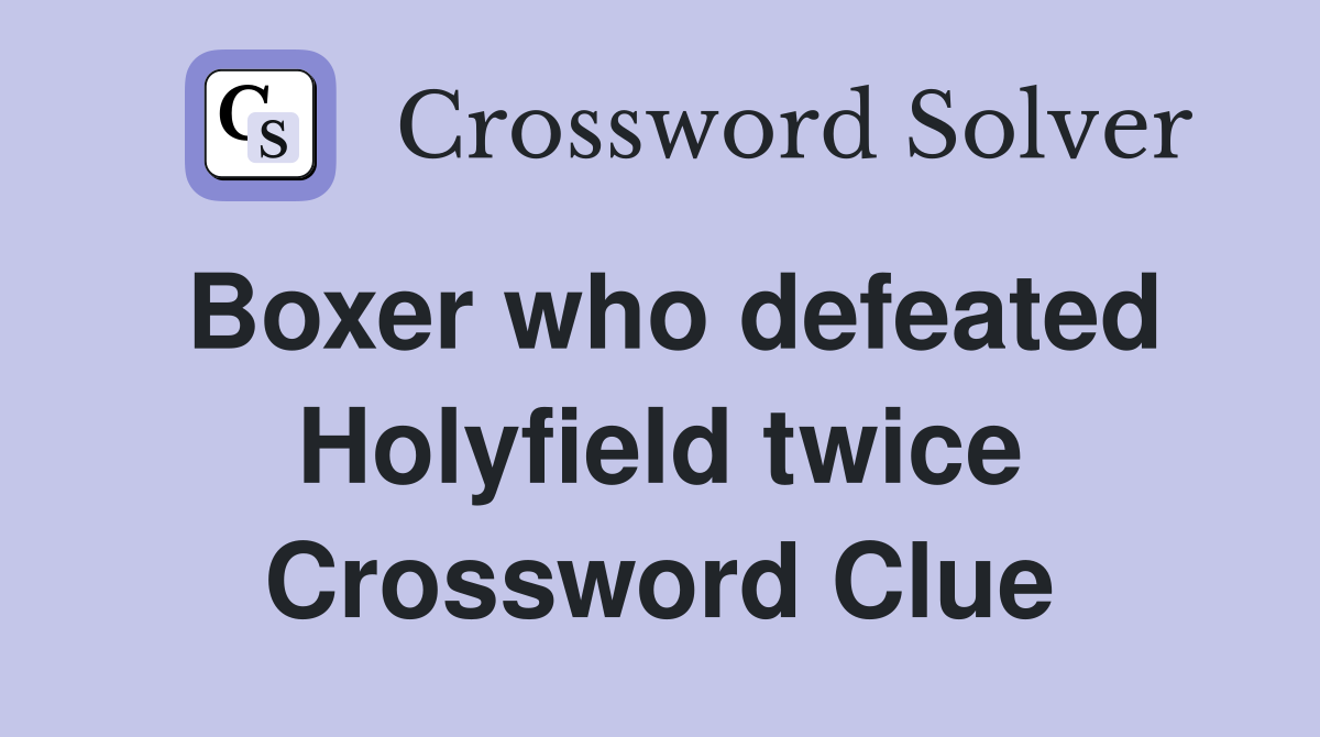 Boxer who defeated Holyfield twice Crossword Clue
