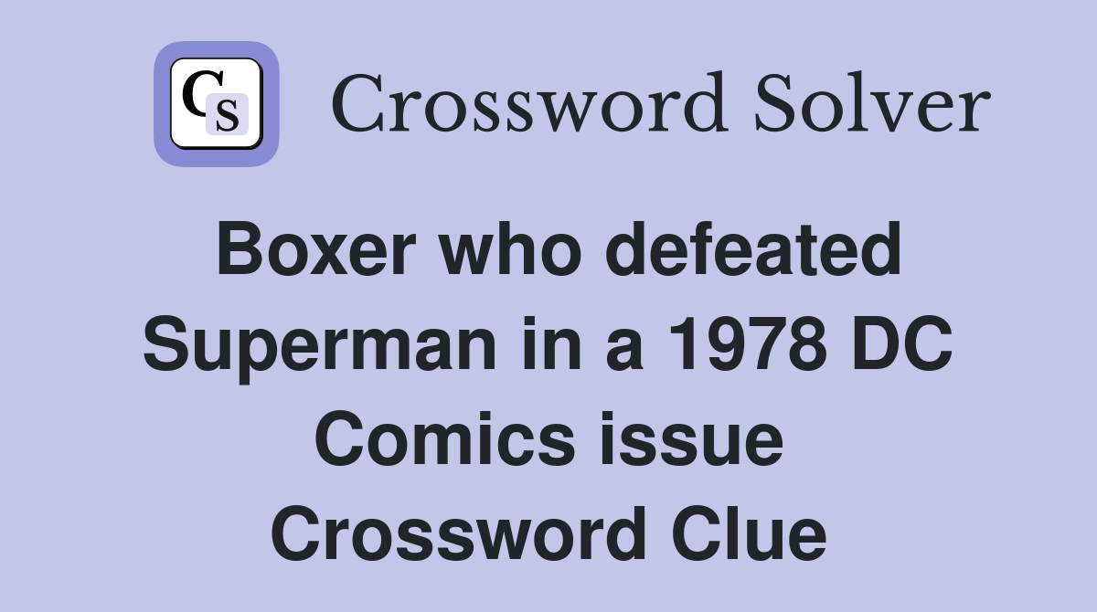Boxer who defeated Superman in a 1978 DC Comics issue Crossword Clue