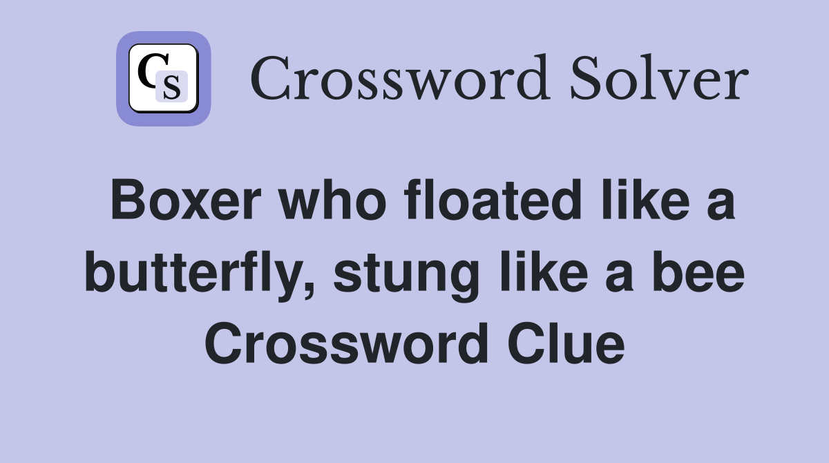Boxer who floated like a butterfly, stung like a bee Crossword Clue
