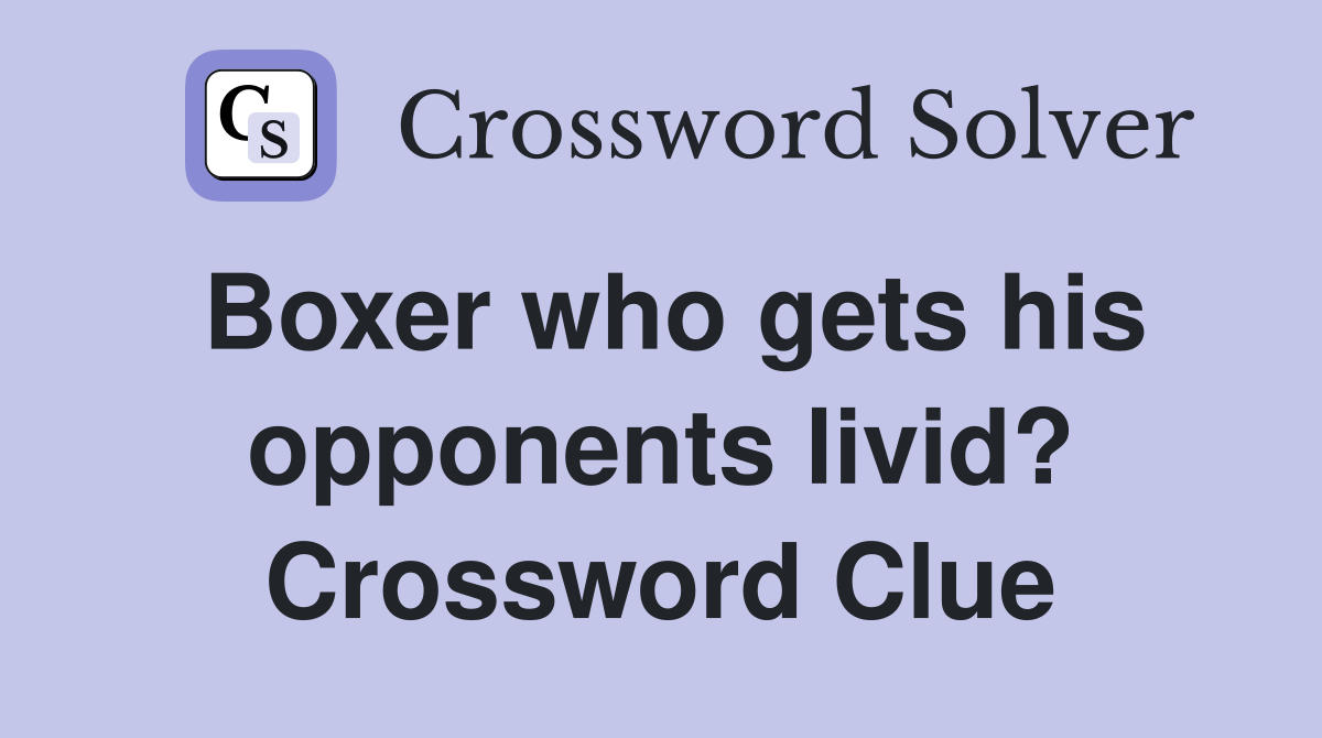 Boxer who gets his opponents livid? Crossword Clue