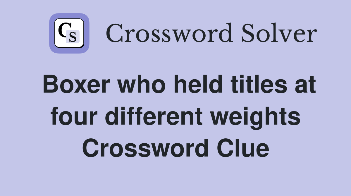 Boxer who held titles at four different weights Crossword Clue