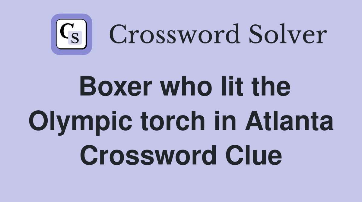 Boxer who lit the Olympic torch in Atlanta Crossword Clue