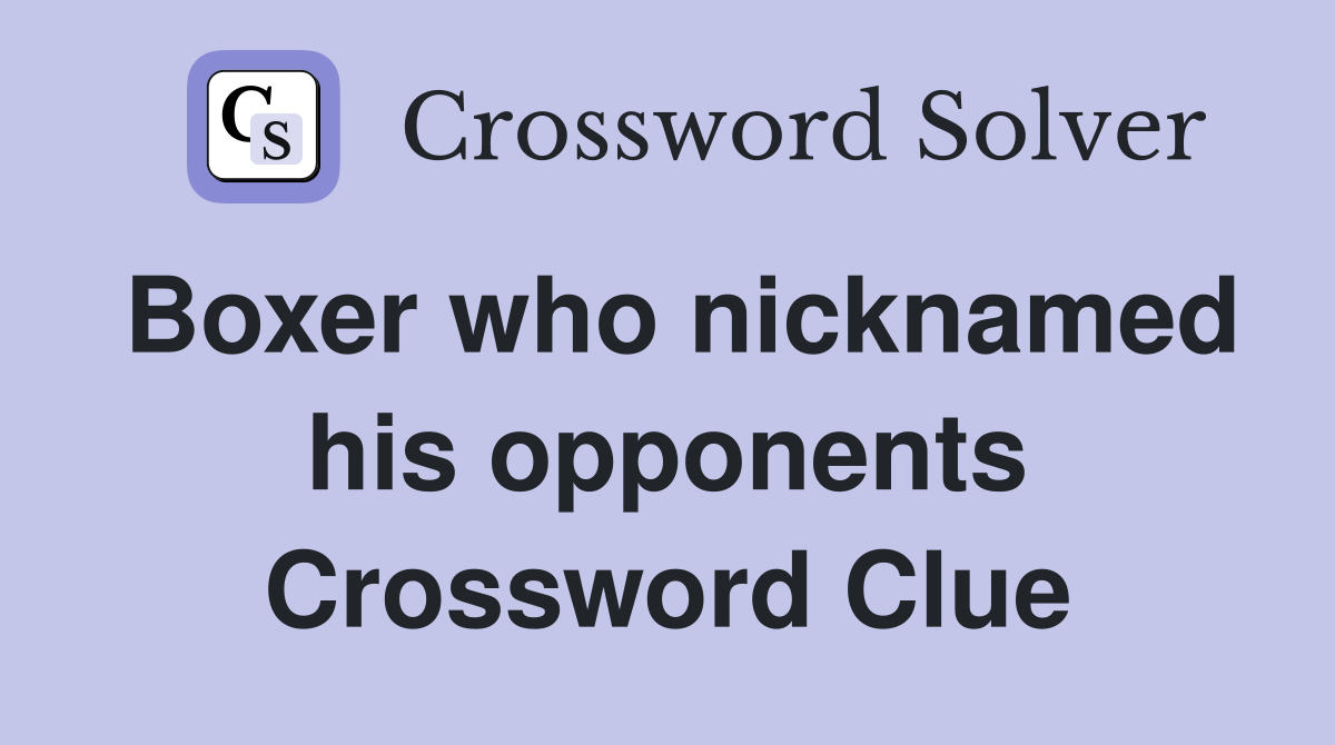 Boxer who nicknamed his opponents Crossword Clue