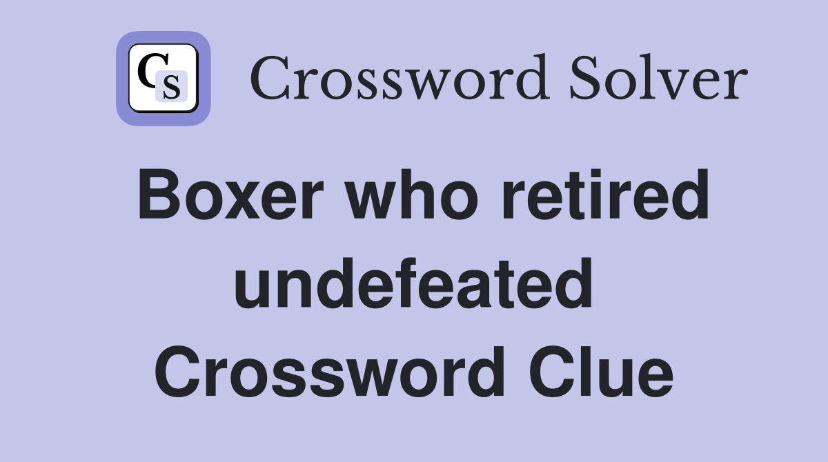 Boxer who retired undefeated Crossword Clue