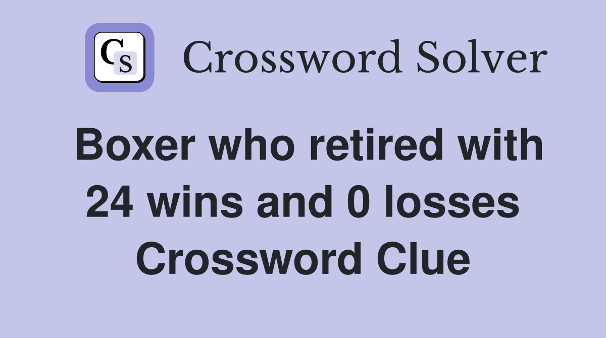 Boxer who retired with 24 wins and 0 losses Crossword Clue