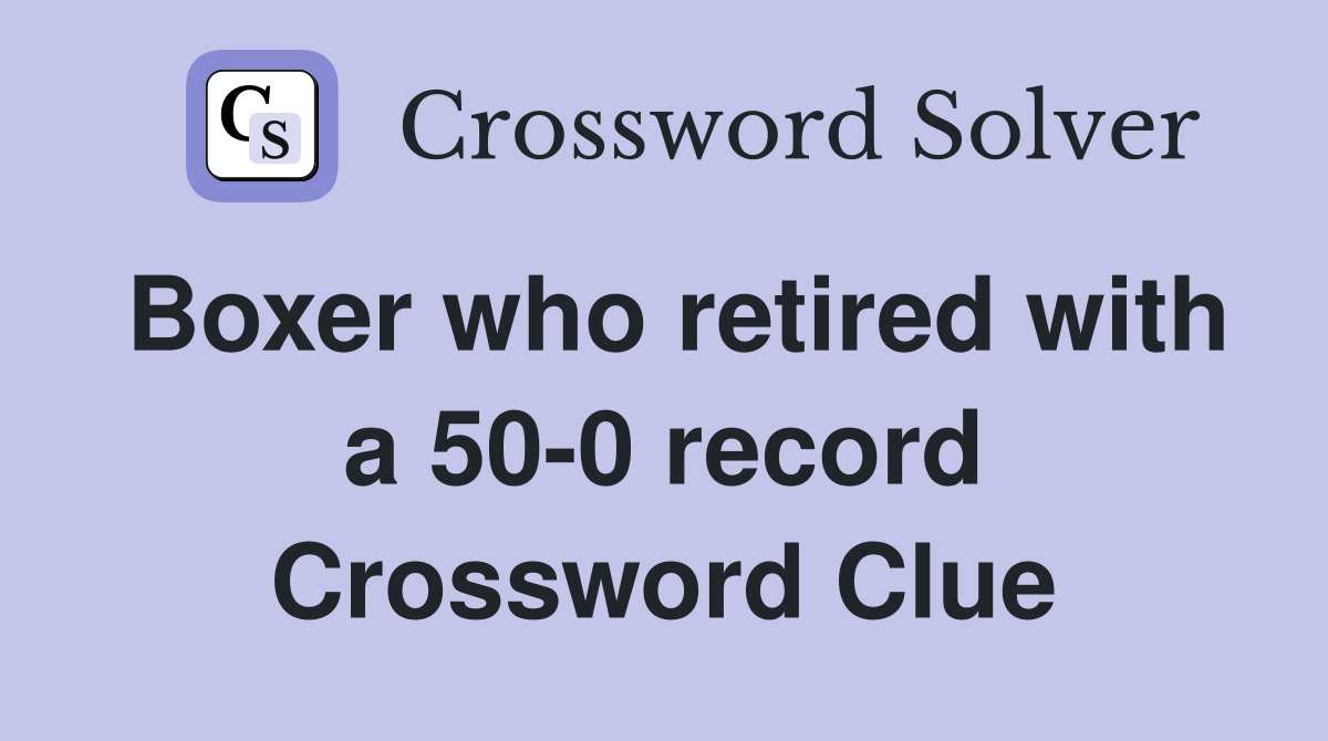 Boxer who retired with a 50-0 record Crossword Clue