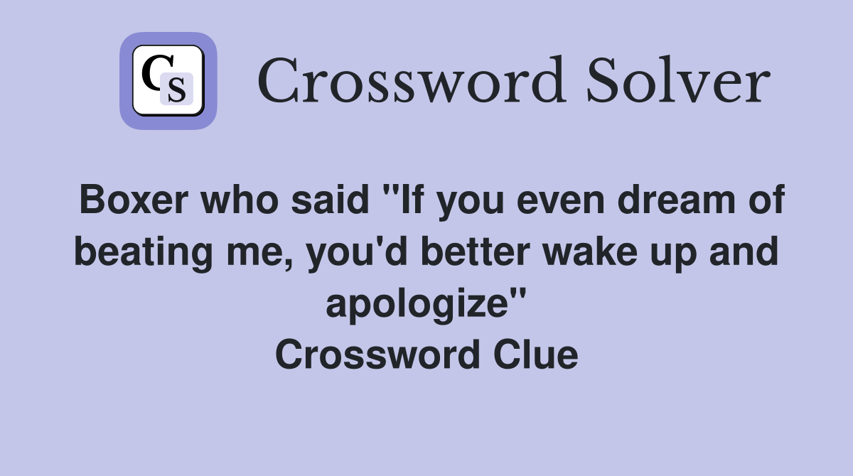 Boxer who said "If you even dream of beating me, you'd better wake up and apologize" Crossword Clue