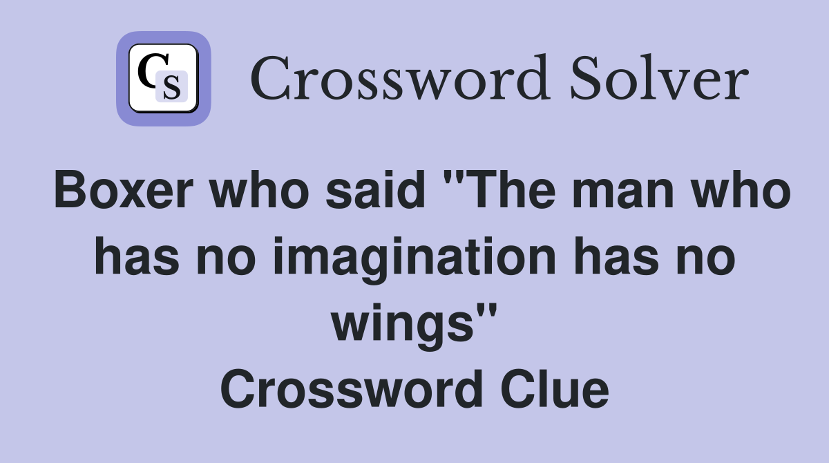 Boxer who said "The man who has no imagination has no wings" Crossword Clue