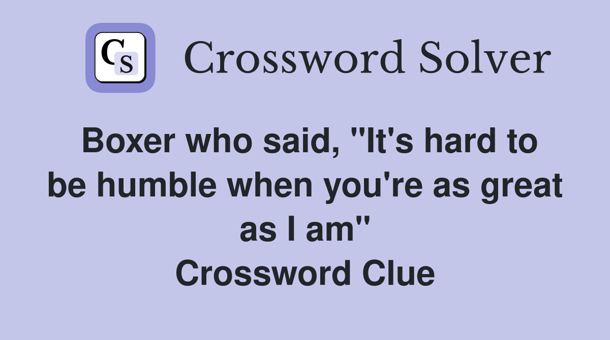 Boxer who said, "It's hard to be humble when you're as great as I am" Crossword Clue