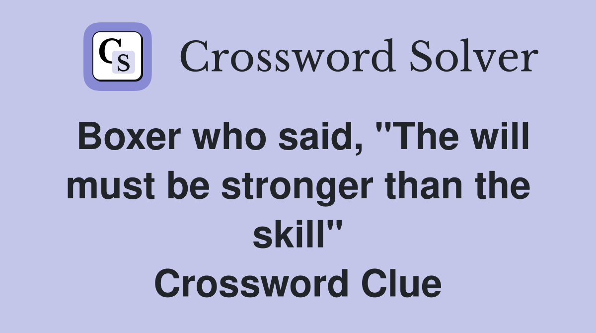 Boxer who said, "The will must be stronger than the skill" Crossword Clue