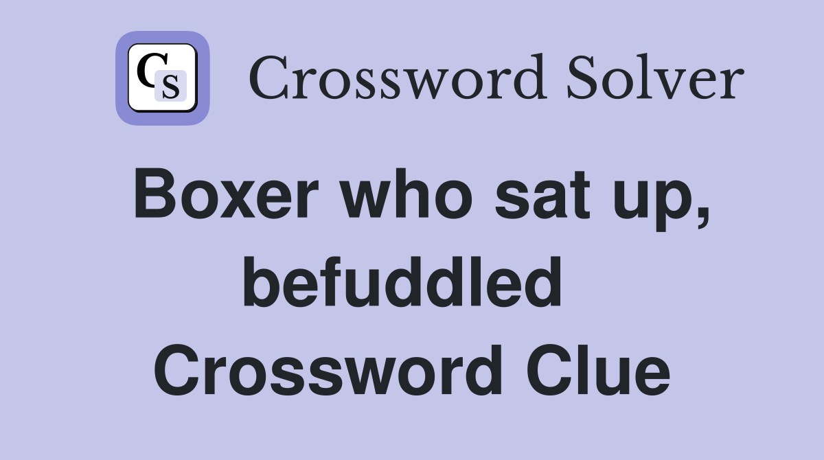 Boxer who sat up, befuddled  Crossword Clue