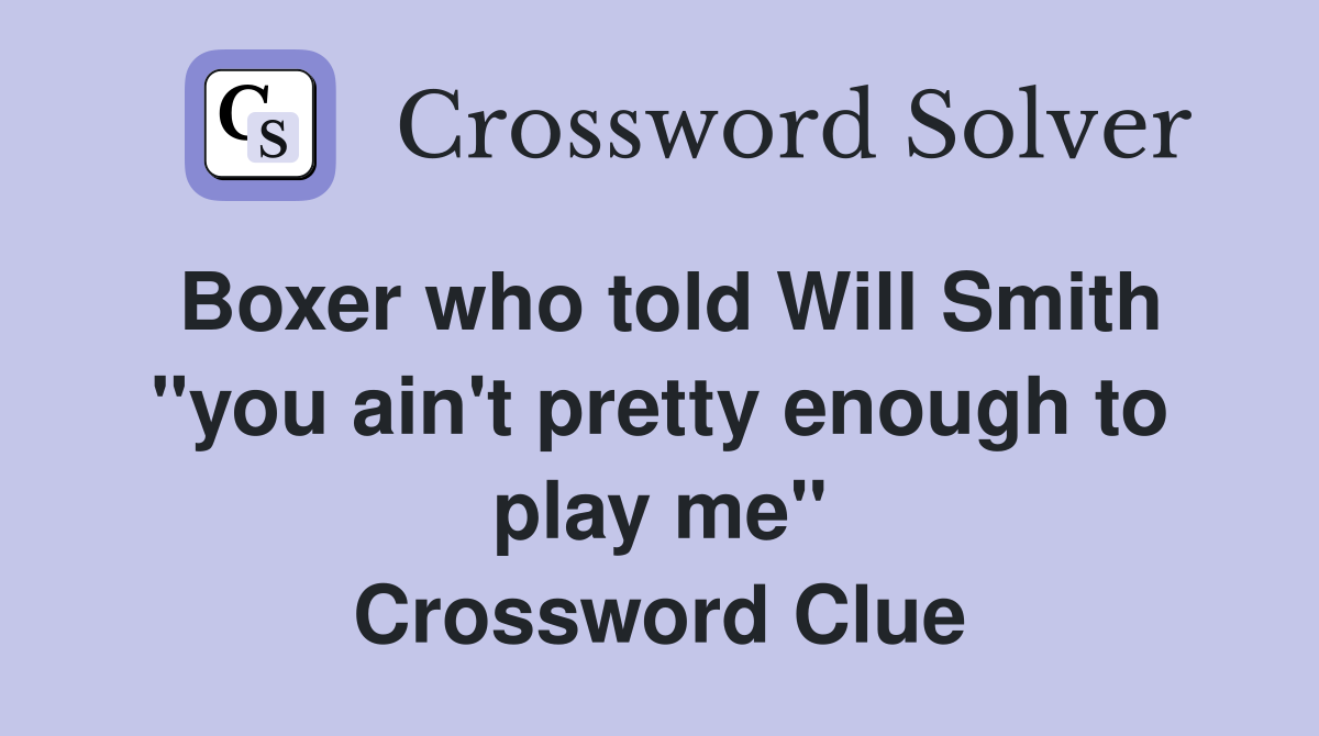 Boxer who told Will Smith "you ain't pretty enough to play me" Crossword Clue