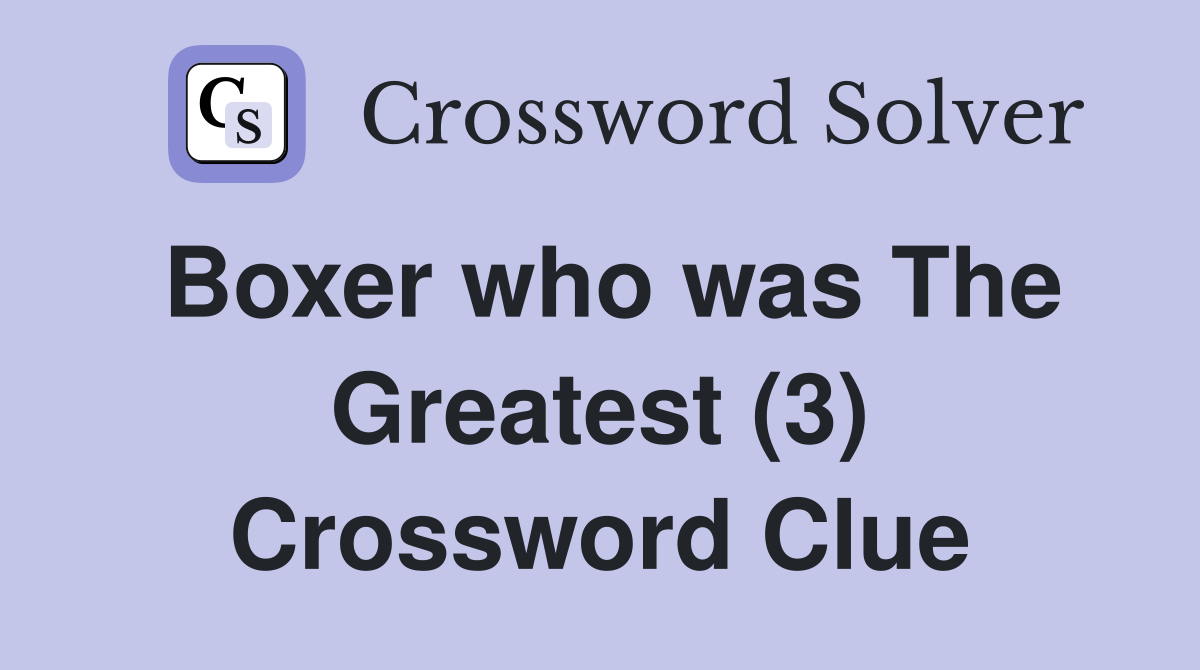 Boxer who was The Greatest (3) Crossword Clue