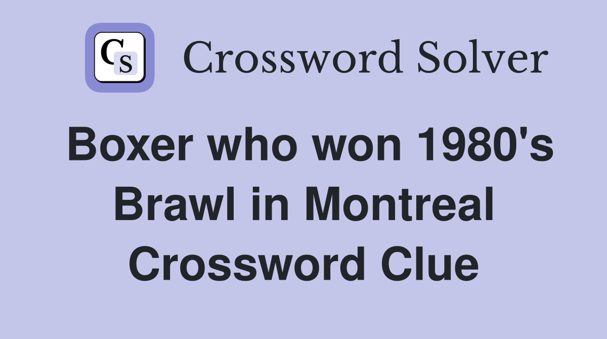 Boxer who won 1980's Brawl in Montreal Crossword Clue