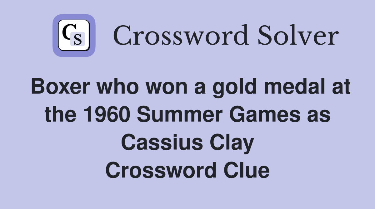 Boxer who won a gold medal at the 1960 Summer Games as Cassius Clay Crossword Clue
