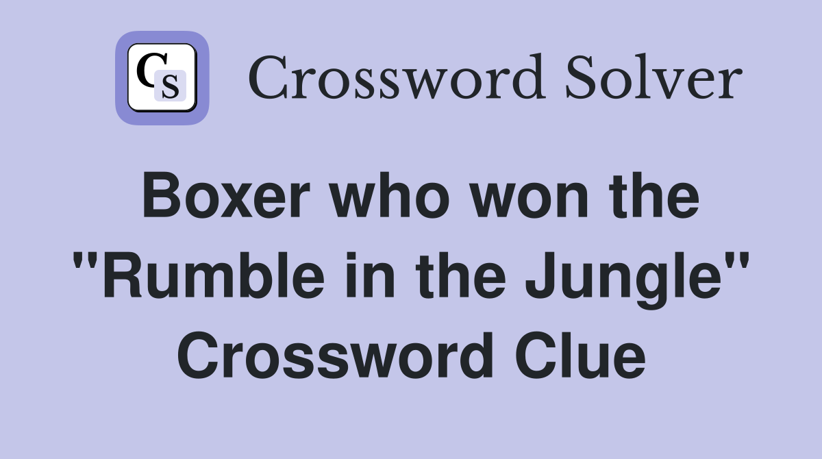 Boxer who won the "Rumble in the Jungle" Crossword Clue