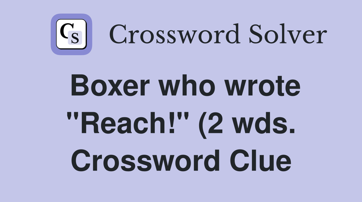 Boxer who wrote quot Reach quot (2 wds ) Crossword Clue Answers Crossword Boxer who wrote quot Reach quot (2 wds ) Crossword Clue Answers Crossword