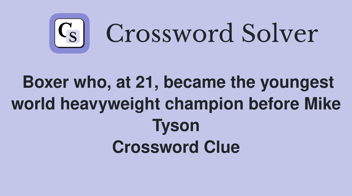 Boxer who, at 21, became the youngest world heavyweight champion before Mike Tyson Crossword Clue