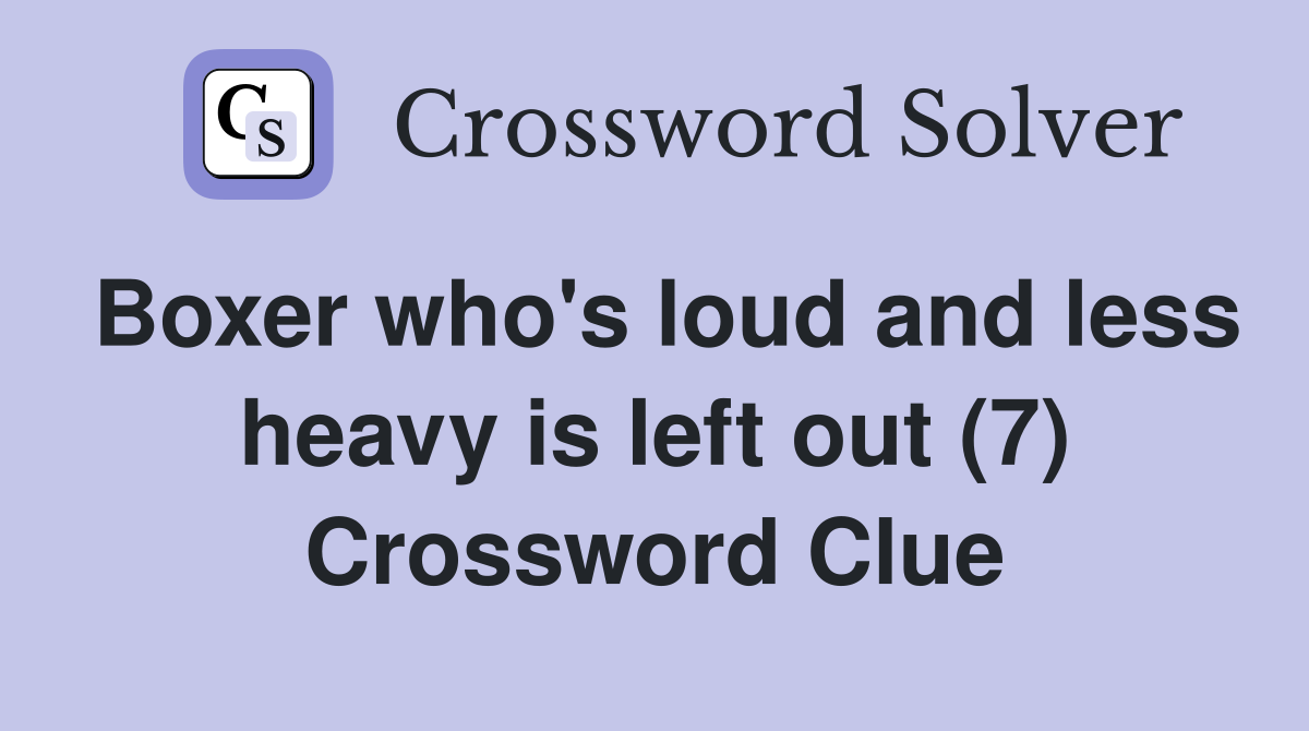Boxer who's loud and less heavy is left out (7) Crossword Clue