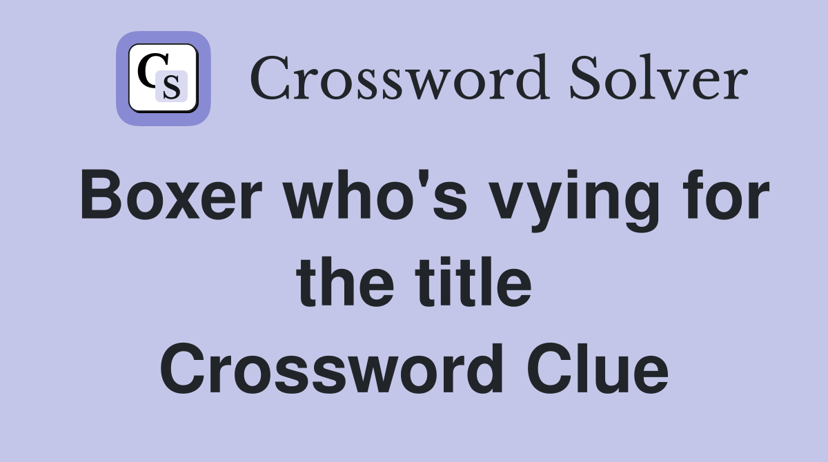 Boxer who's vying for the title Crossword Clue