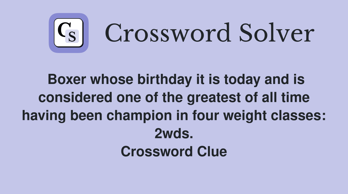 Boxer whose birthday it is today and is considered one of the greatest of all time having been champion in four weight classes: 2wds. Crossword Clue