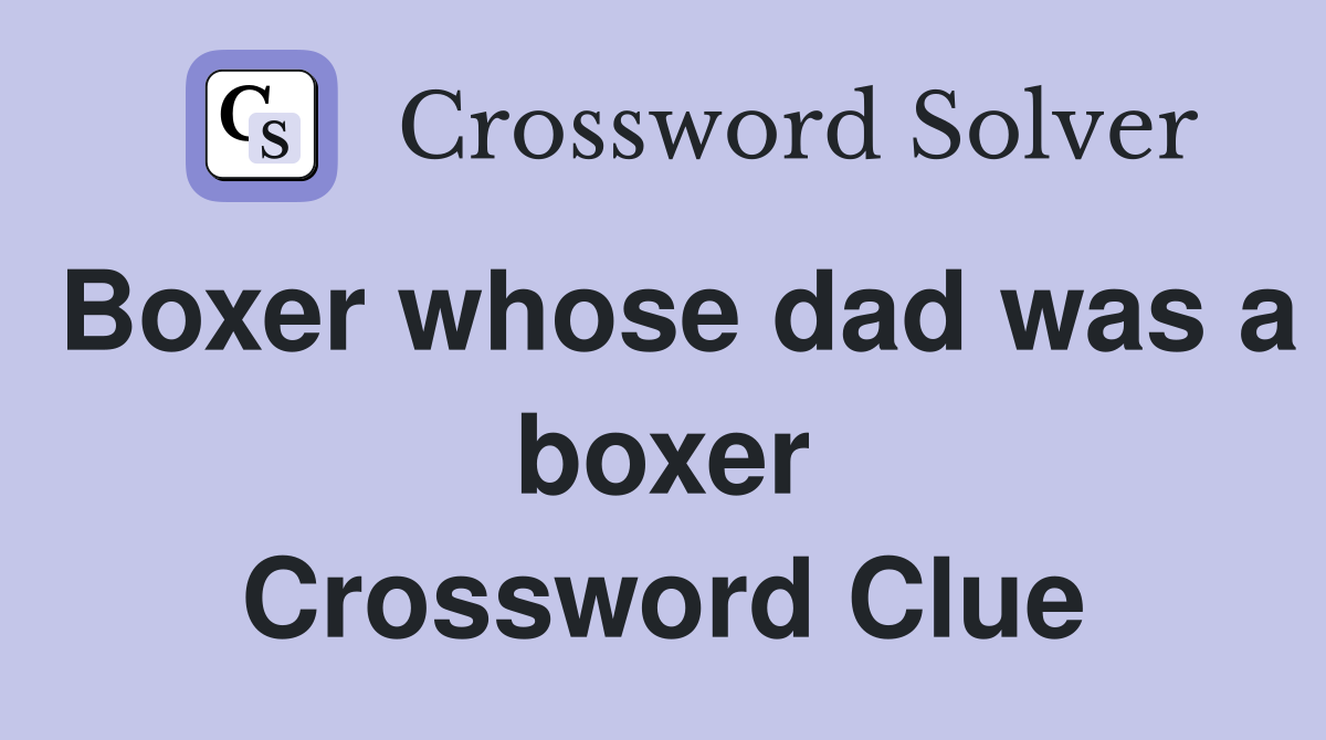 Boxer whose dad was a boxer Crossword Clue