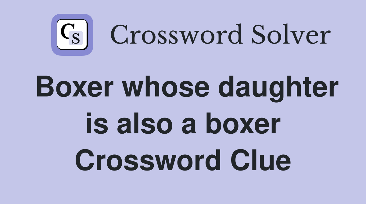 Boxer whose daughter is also a boxer Crossword Clue