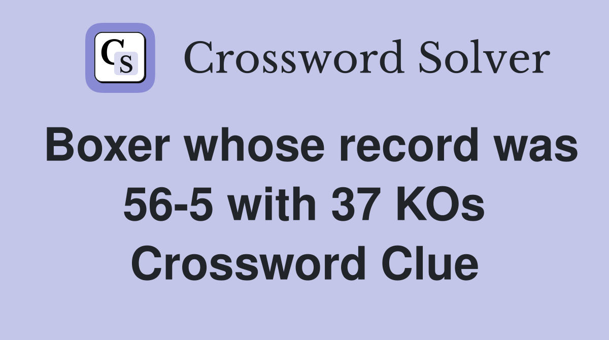Boxer whose record was 56-5 with 37 KOs Crossword Clue