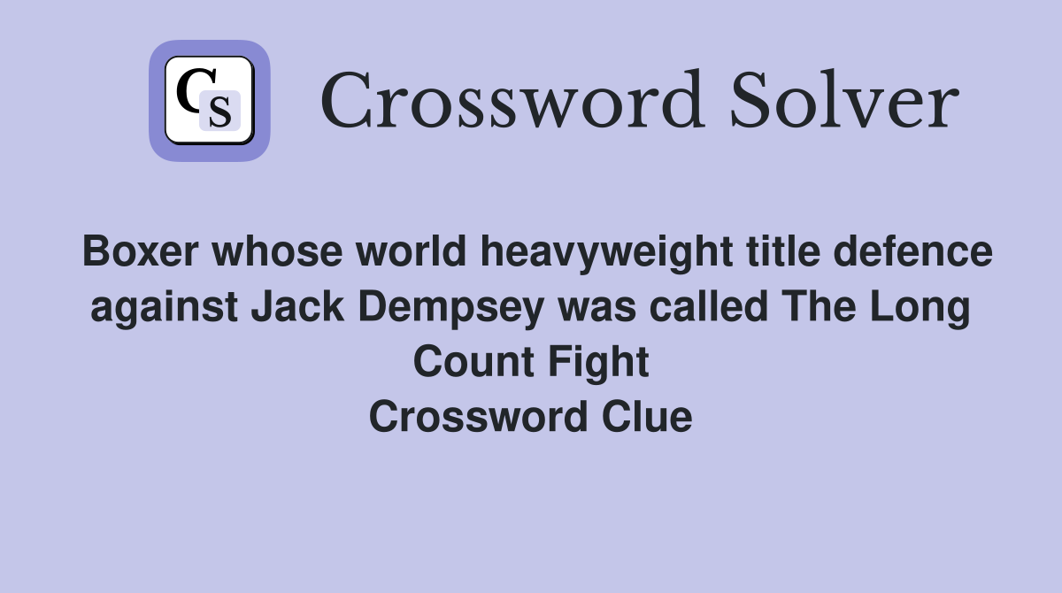 Boxer whose world heavyweight title defence against Jack Dempsey was called The Long Count Fight Crossword Clue