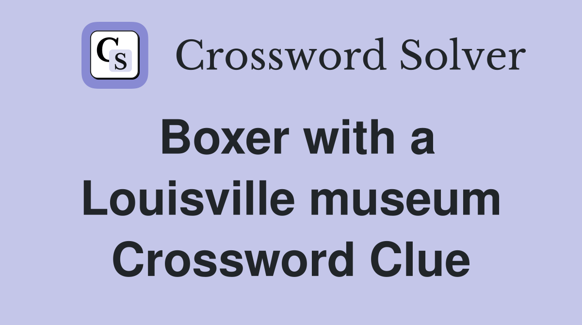 Boxer with a Louisville museum Crossword Clue
