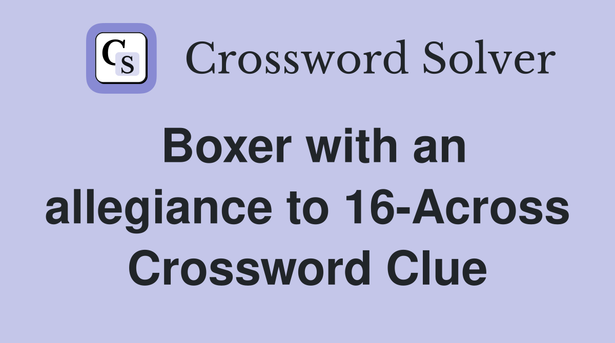 Boxer with an allegiance to 16-Across Crossword Clue
