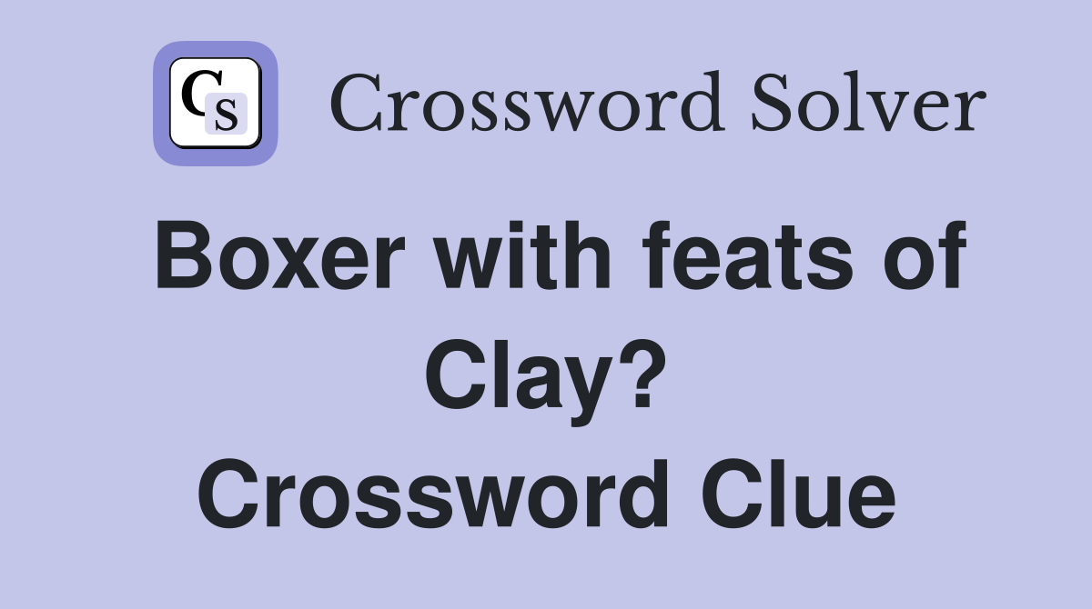 Boxer with feats of Clay? Crossword Clue