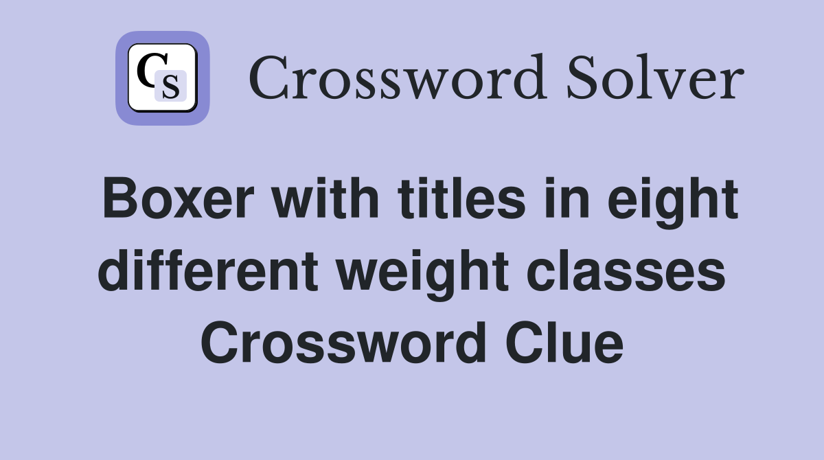 Boxer with titles in eight different weight classes Crossword Clue