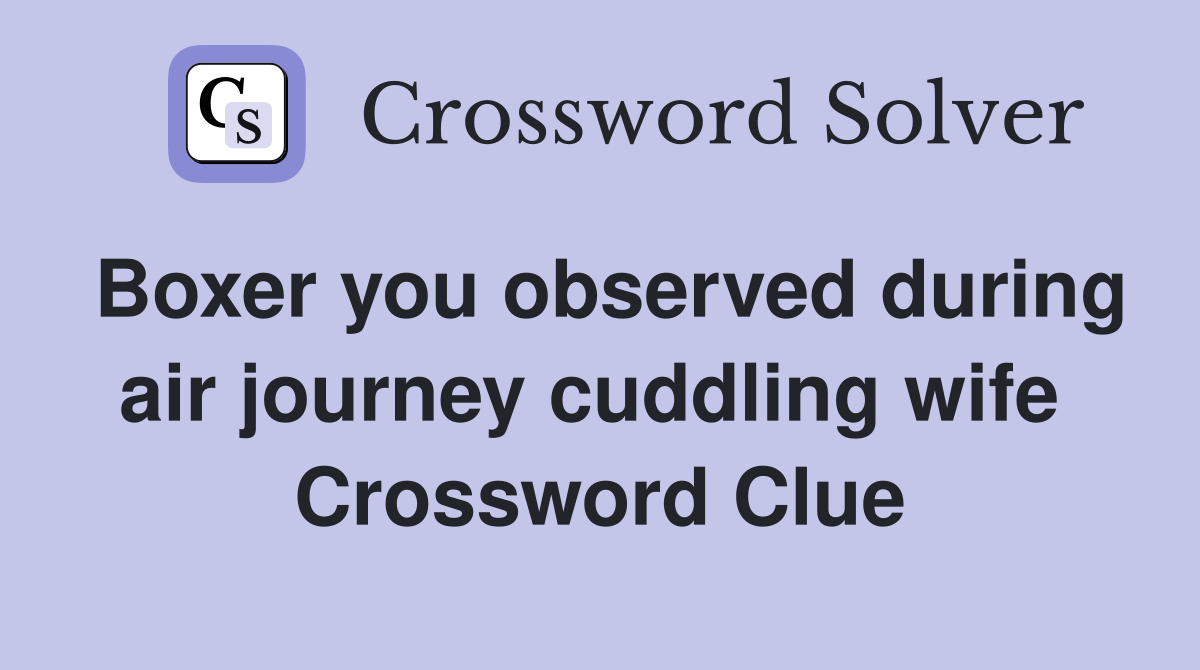 Boxer you observed during air journey cuddling wife  Crossword Clue