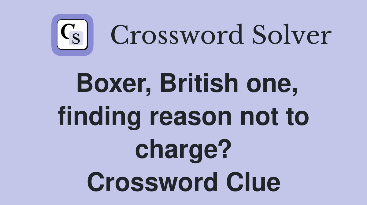 Boxer, British one, finding reason not to charge? Crossword Clue