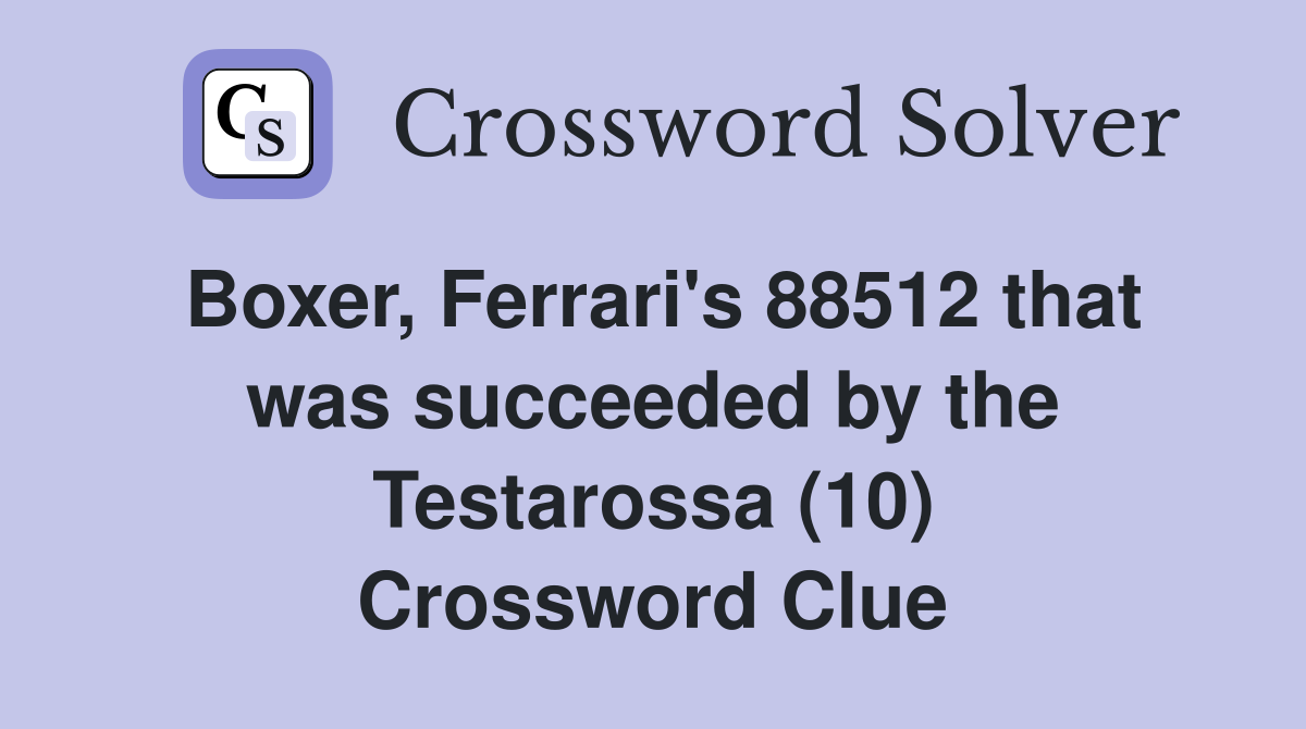 Boxer, Ferrari's 88512 that was succeeded by the Testarossa (10) Crossword Clue