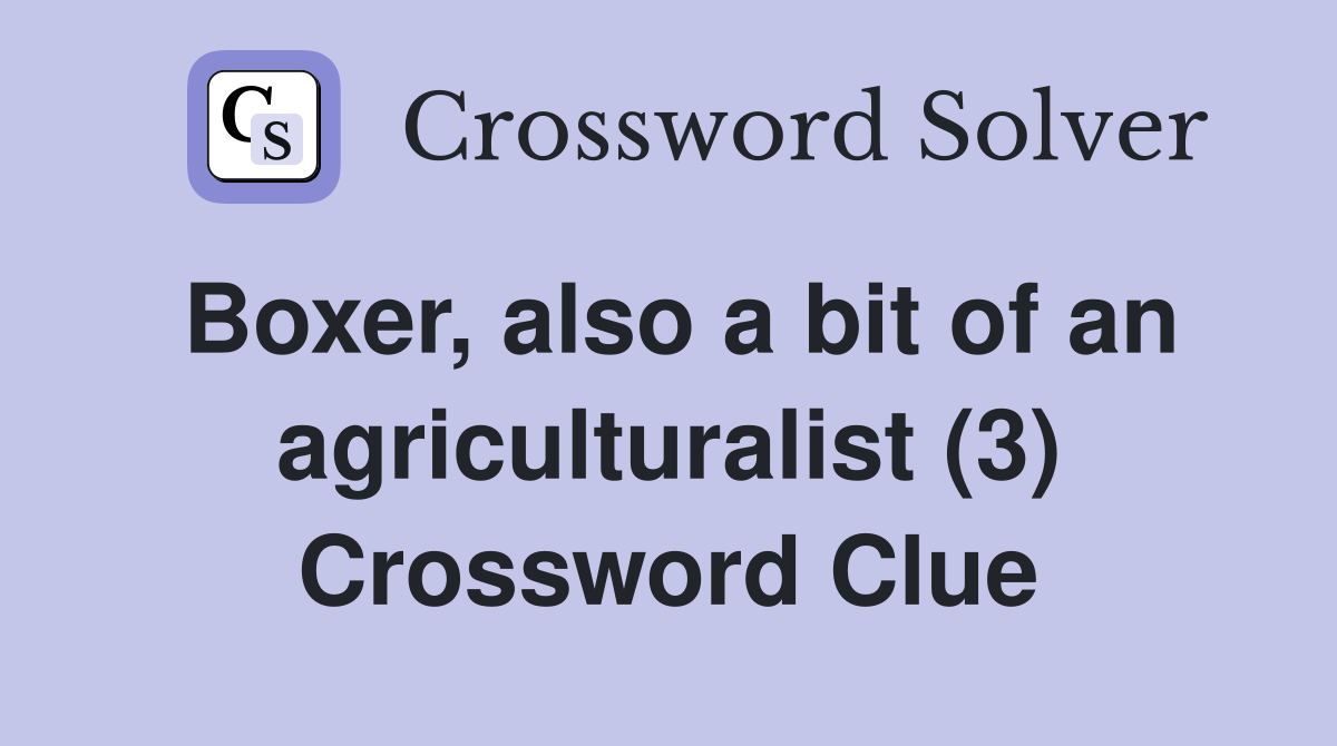 Boxer, also a bit of an agriculturalist (3) Crossword Clue